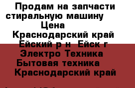 Продам на запчасти стиральную машину BOSCH. › Цена ­ 1 000 - Краснодарский край, Ейский р-н, Ейск г. Электро-Техника » Бытовая техника   . Краснодарский край